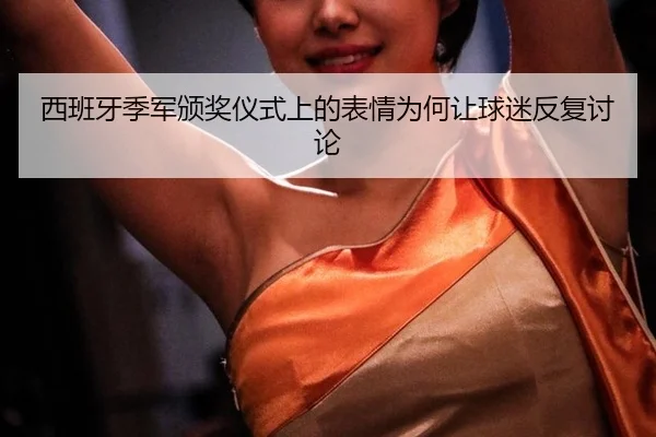 西班牙季军颁奖仪式上的表情为何让球迷反复讨论